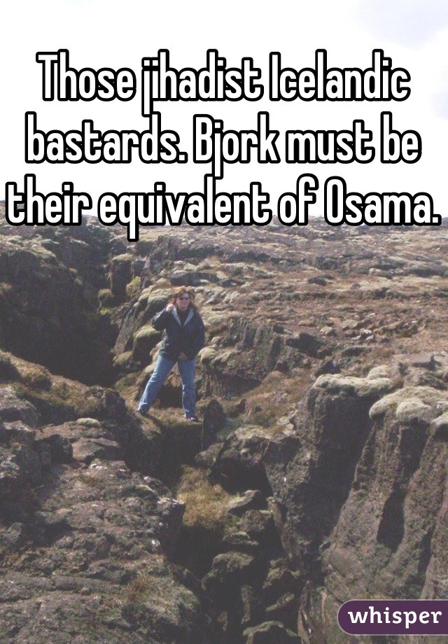 Those jihadist Icelandic bastards. Bjork must be their equivalent of Osama.