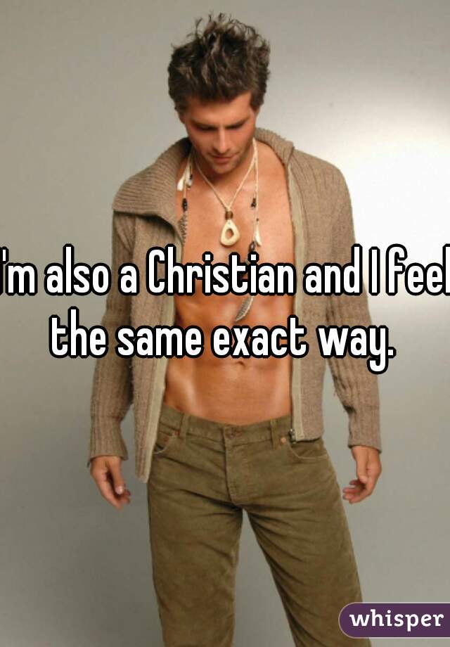 I'm also a Christian and I feel the same exact way. 