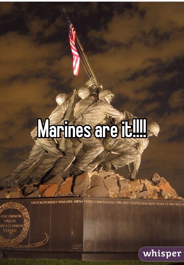 Marines are it!!!! 