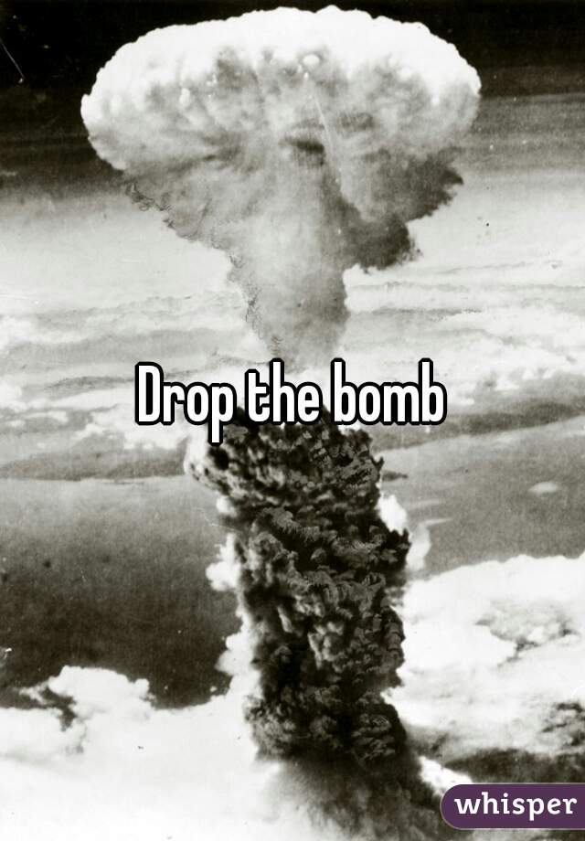 Drop the bomb