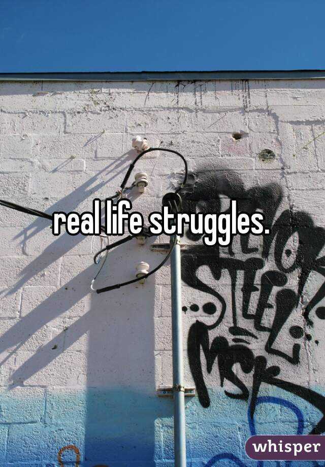 real life struggles.