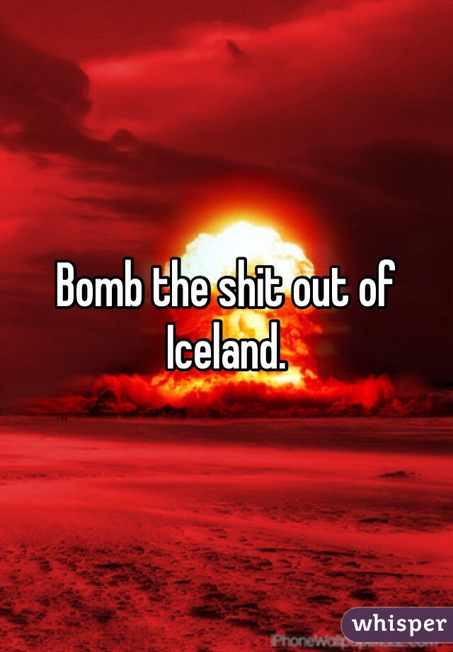 Bomb the shit out of Iceland.