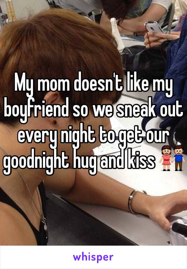 My mom doesn't like my boyfriend so we sneak out every night to get our goodnight hug and kiss 👫