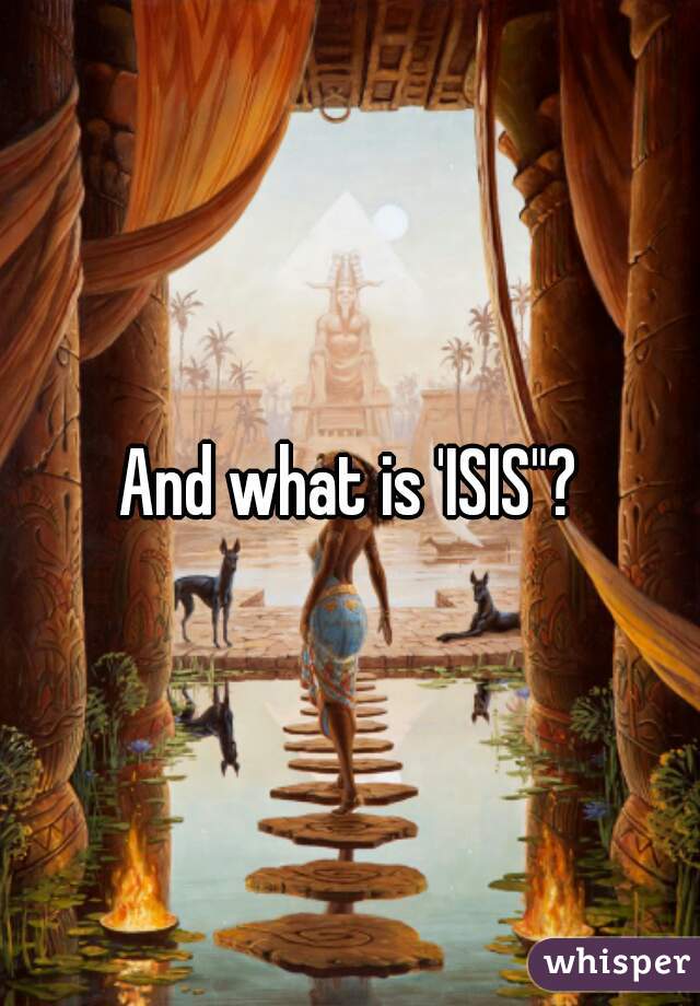 And what is 'ISIS"?