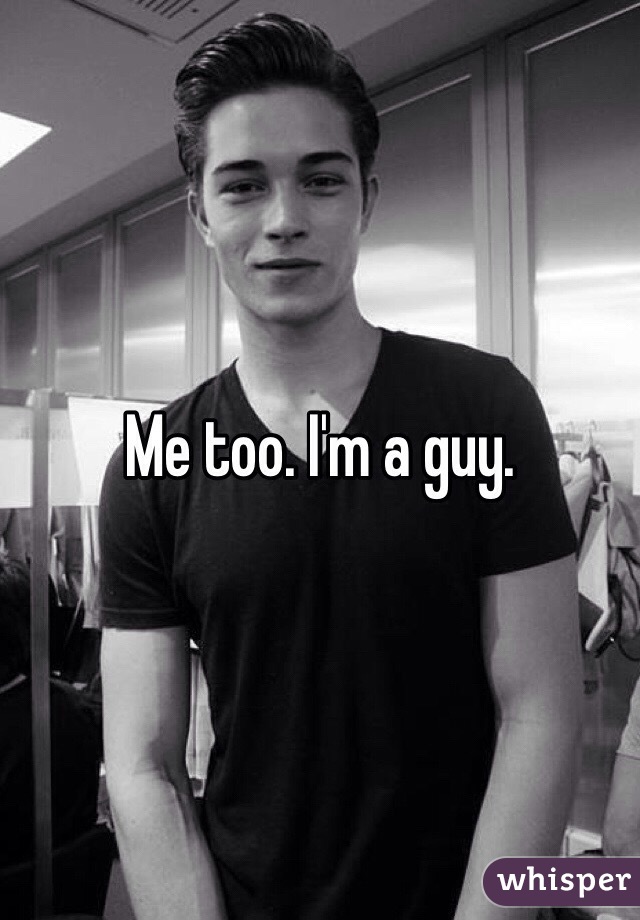 Me too. I'm a guy. 