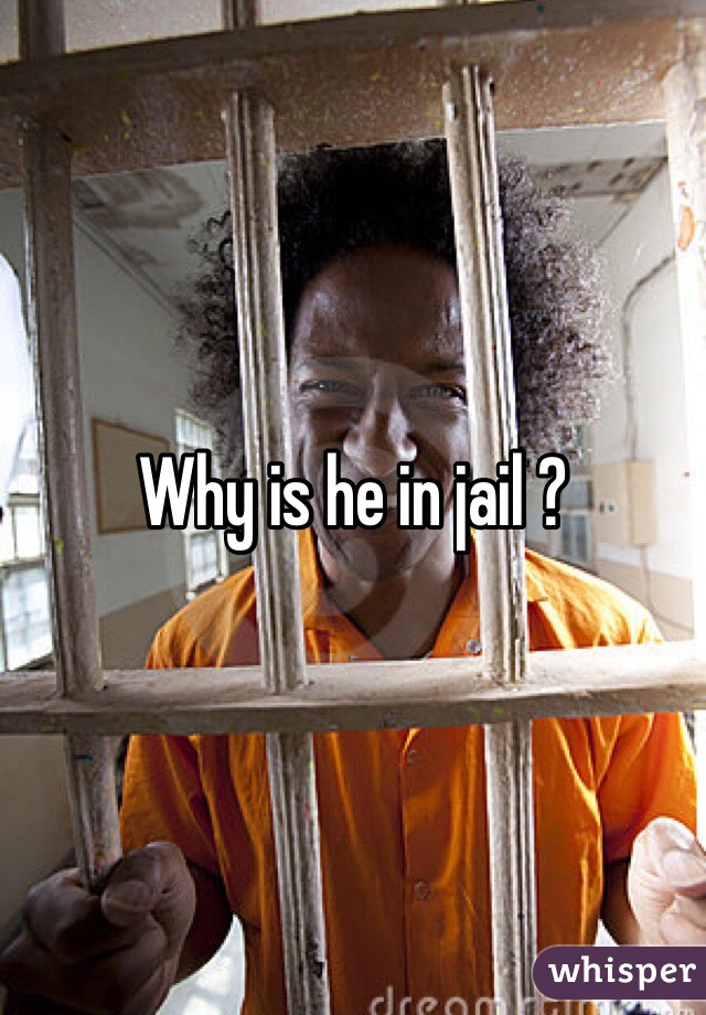 Why is he in jail ?