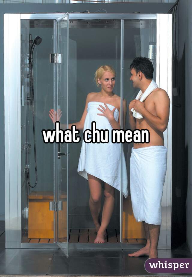 what chu mean