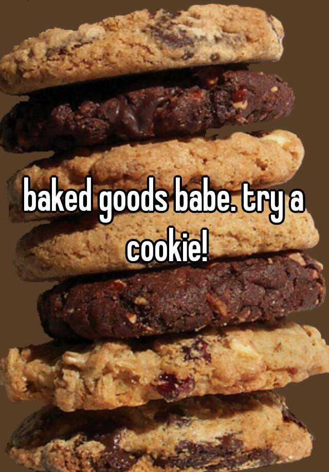 baked goods babe. try a cookie!