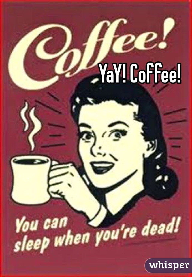 YaY! Coffee!