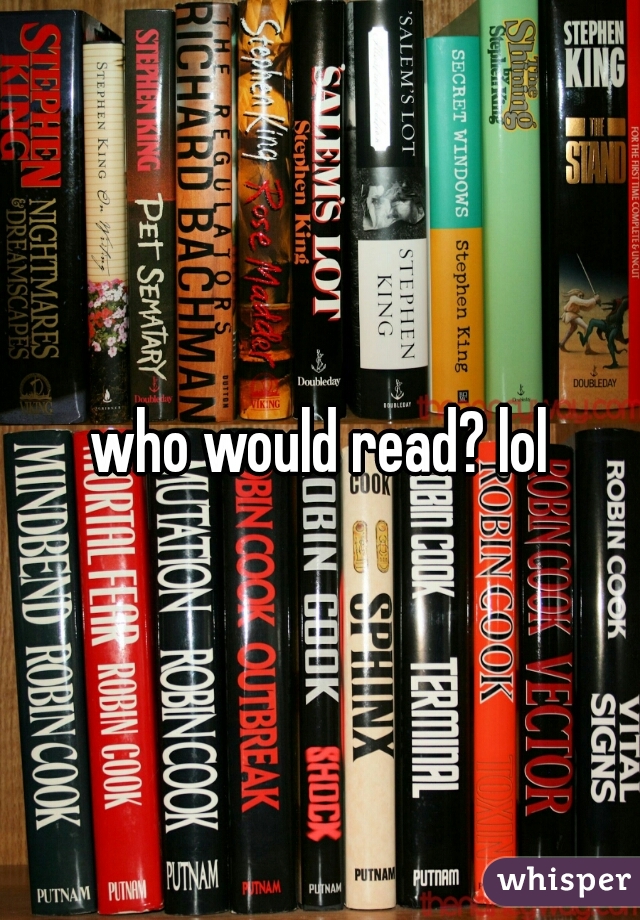 who would read? lol