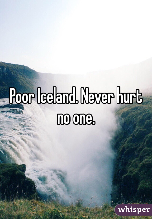 Poor Iceland. Never hurt no one.