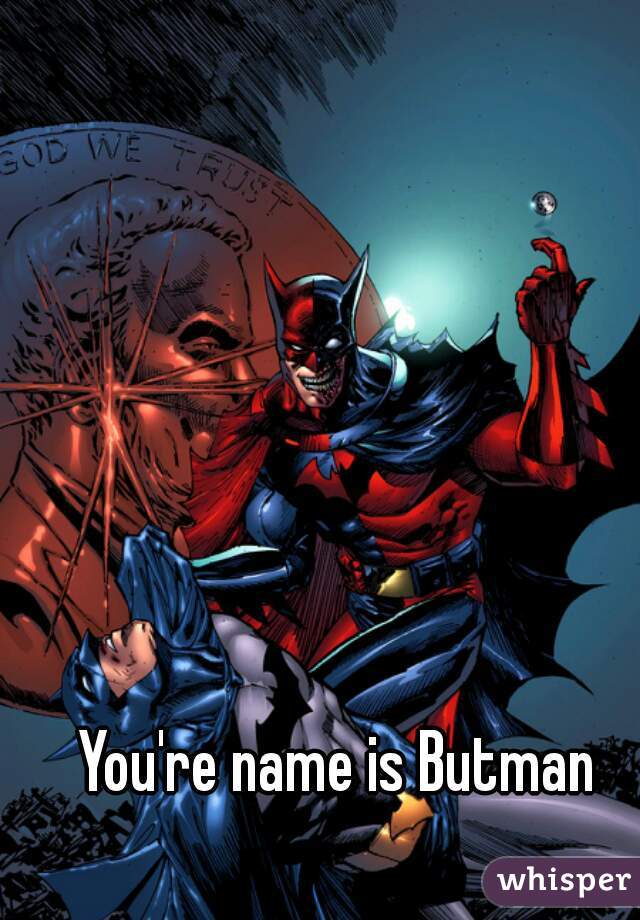 You're name is Butman