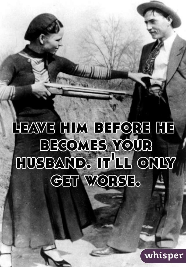 leave him before he becomes your husband. it'll only get worse.