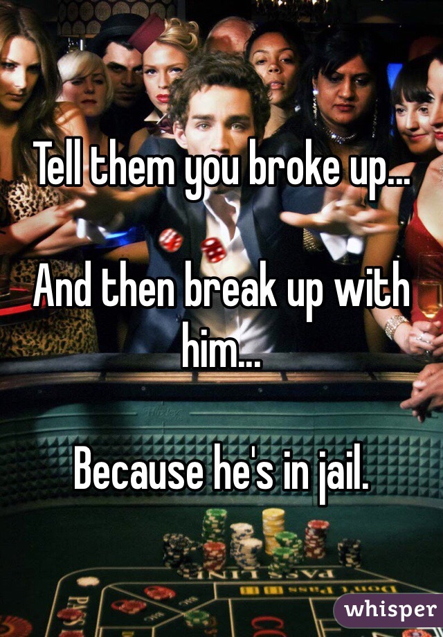 Tell them you broke up...

And then break up with him...

Because he's in jail.