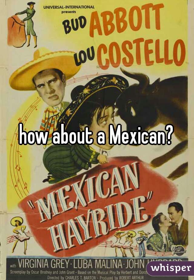 how about a Mexican?