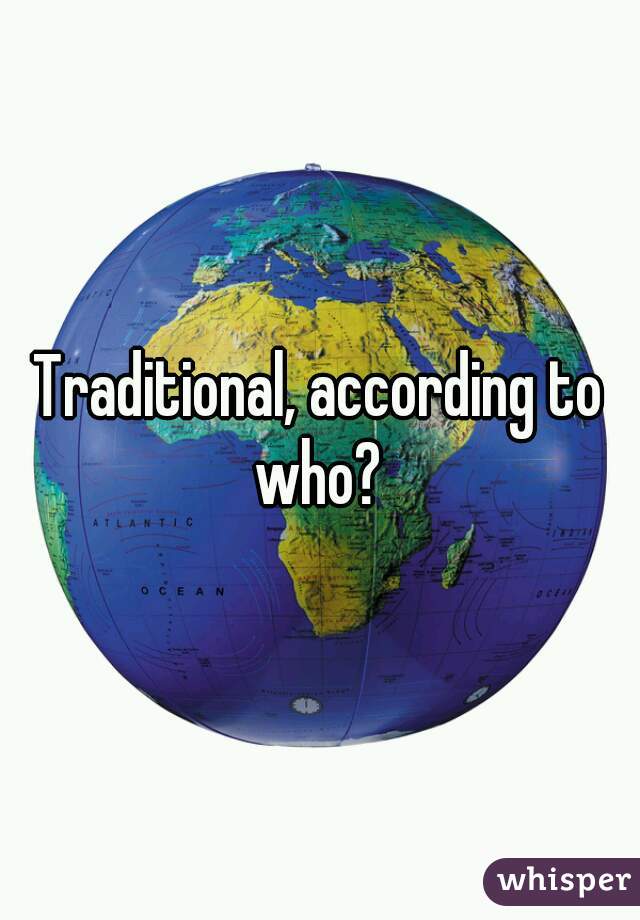 Traditional, according to who? 