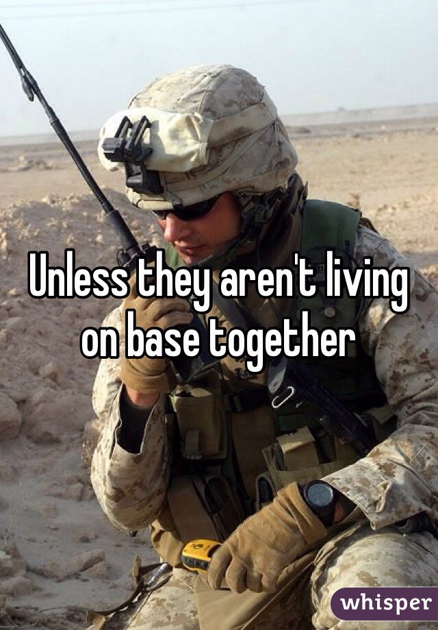 Unless they aren't living on base together 