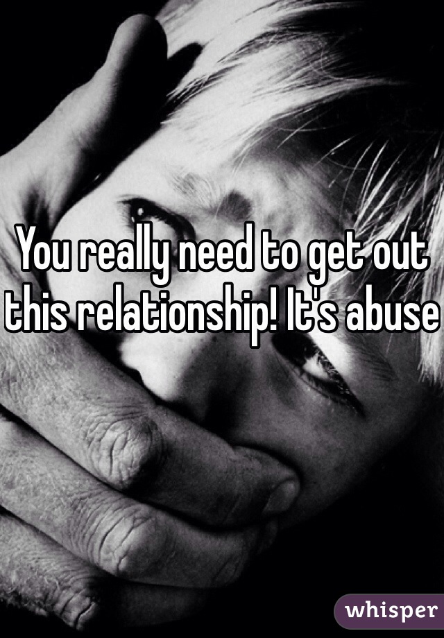 You really need to get out this relationship! It's abuse