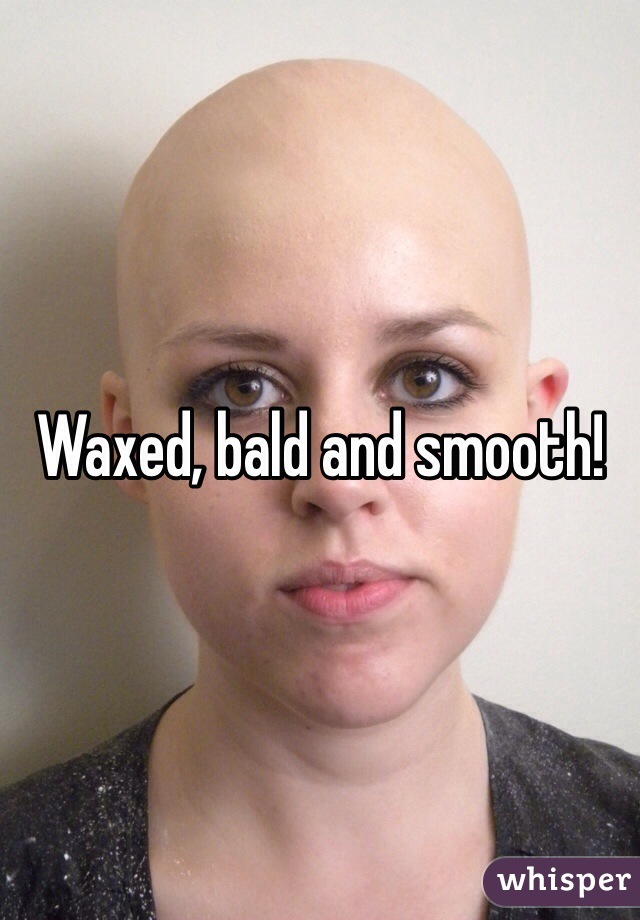 Waxed, bald and smooth!