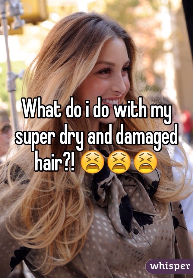 What do i do with my super dry and damaged hair?! 😫😫😫