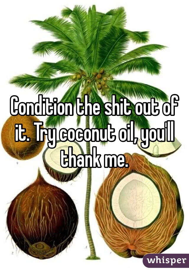 Condition the shit out of it. Try coconut oil, you'll thank me. 