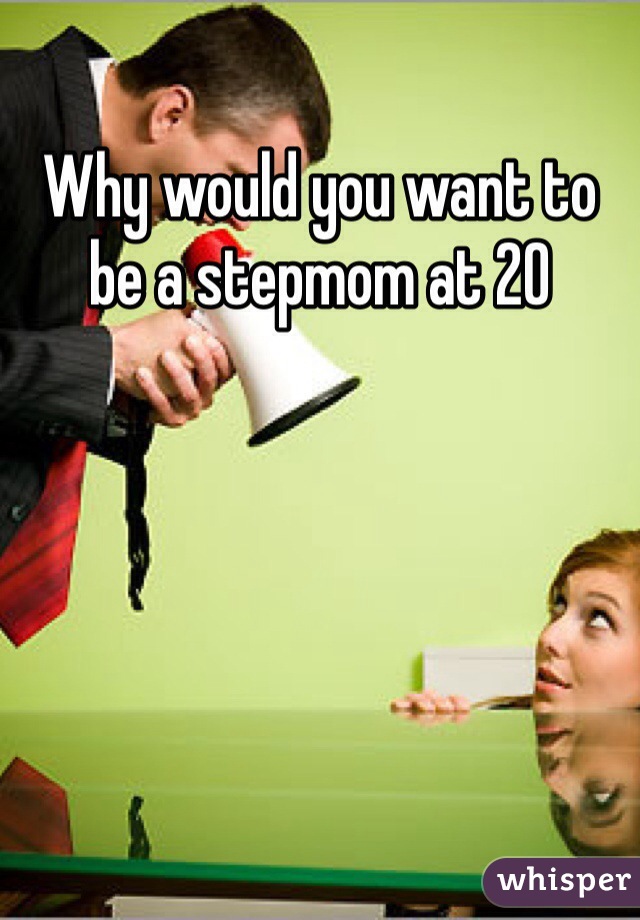 Why would you want to be a stepmom at 20 