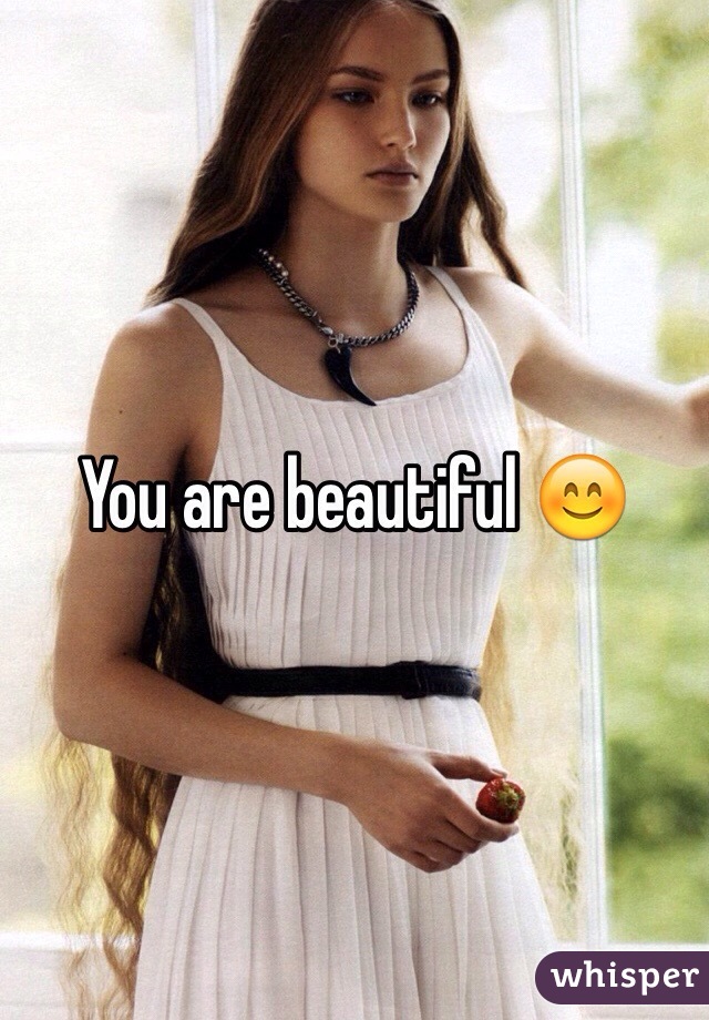 You are beautiful 😊