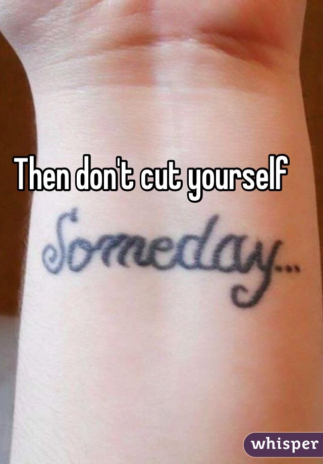 Then don't cut yourself 