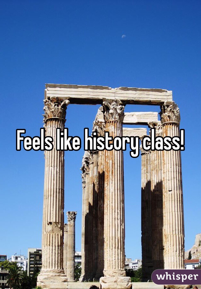 Feels like history class!