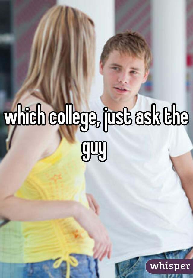which college, just ask the guy  