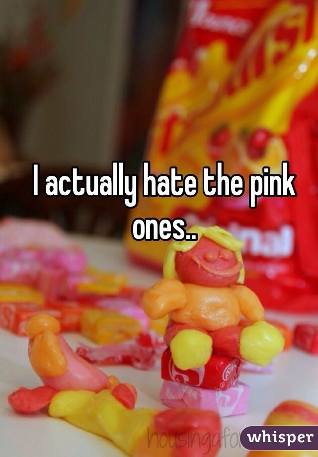 I actually hate the pink ones..