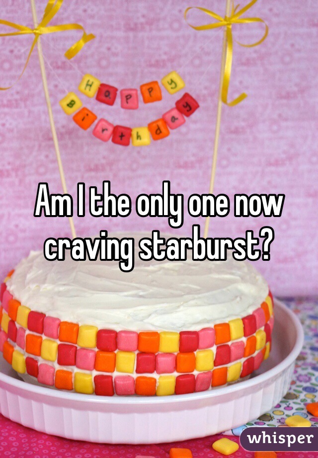 Am I the only one now craving starburst?