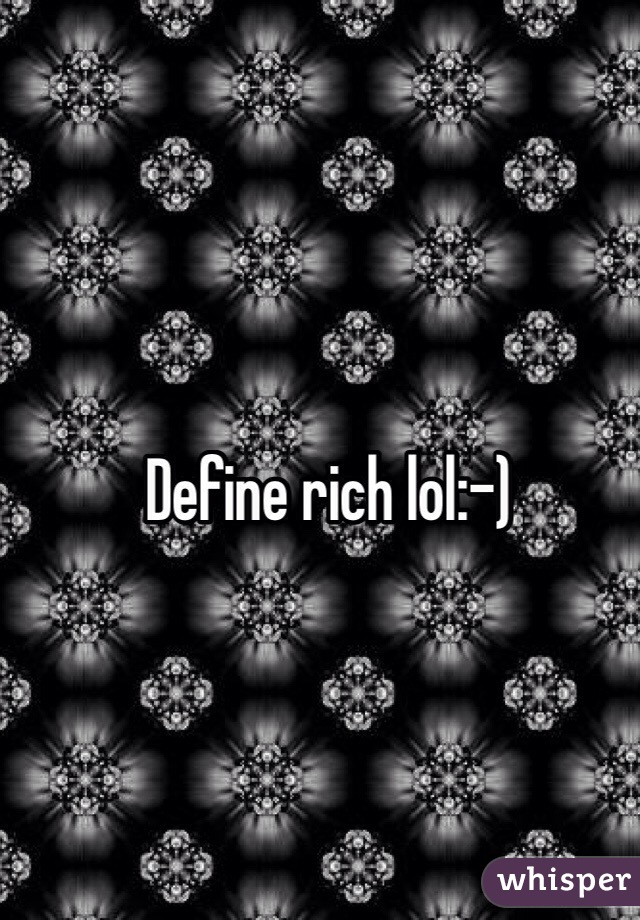 Define rich lol:-)