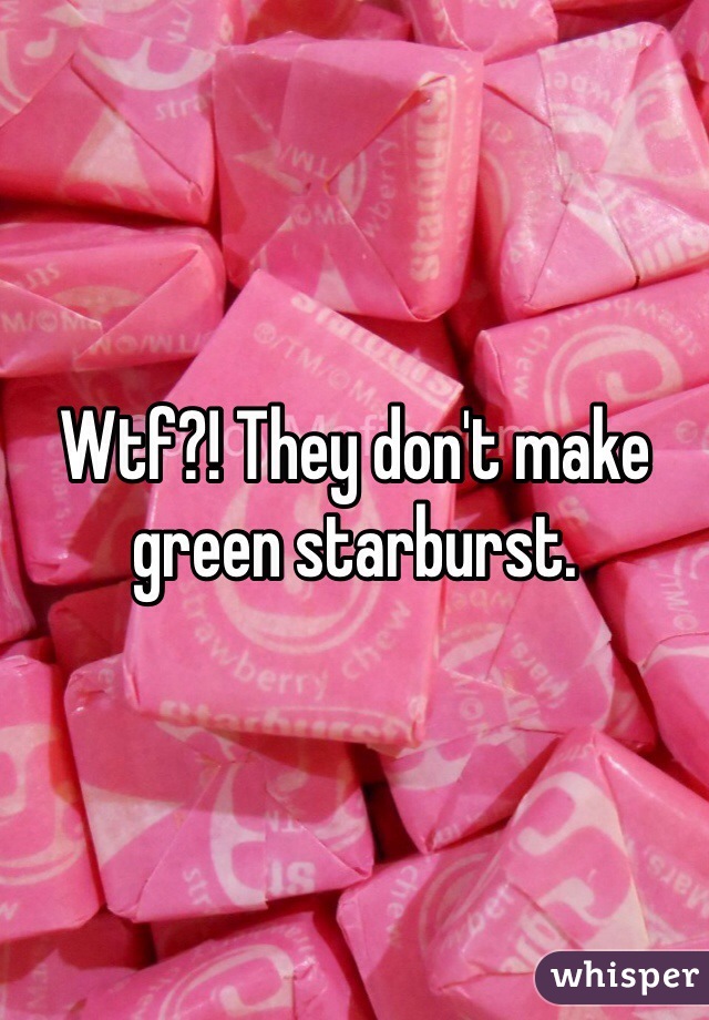 Wtf?! They don't make green starburst.