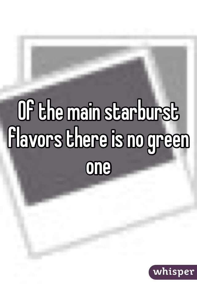 Of the main starburst flavors there is no green one