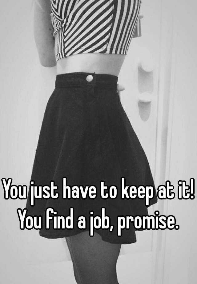 you-just-have-to-keep-at-it-you-find-a-job-promise