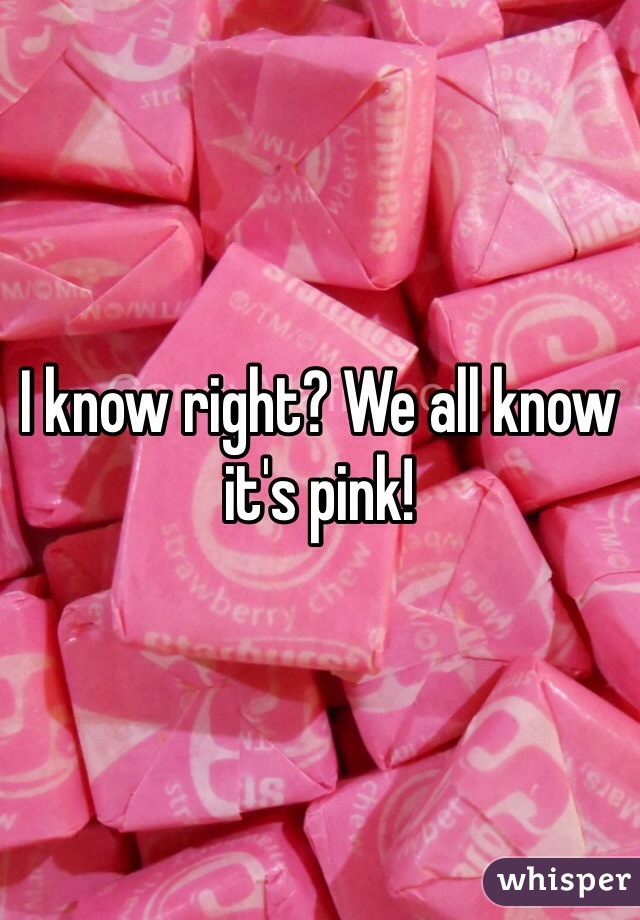 I know right? We all know it's pink! 
