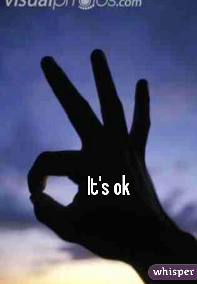 It's ok