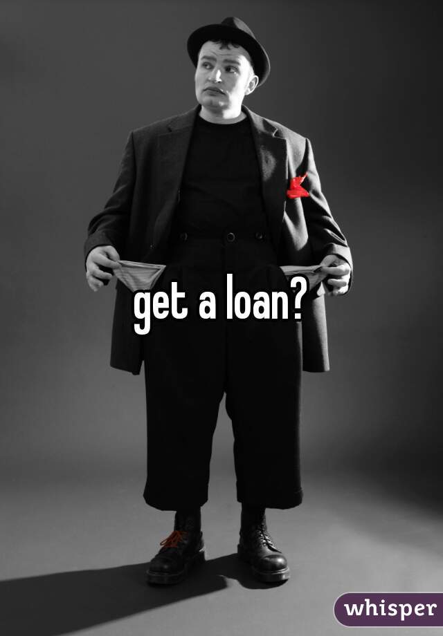 get a loan?