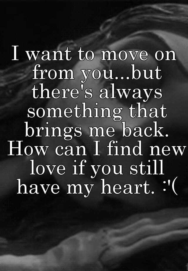 i-want-to-move-on-from-you-but-there-s-always-something-that-brings