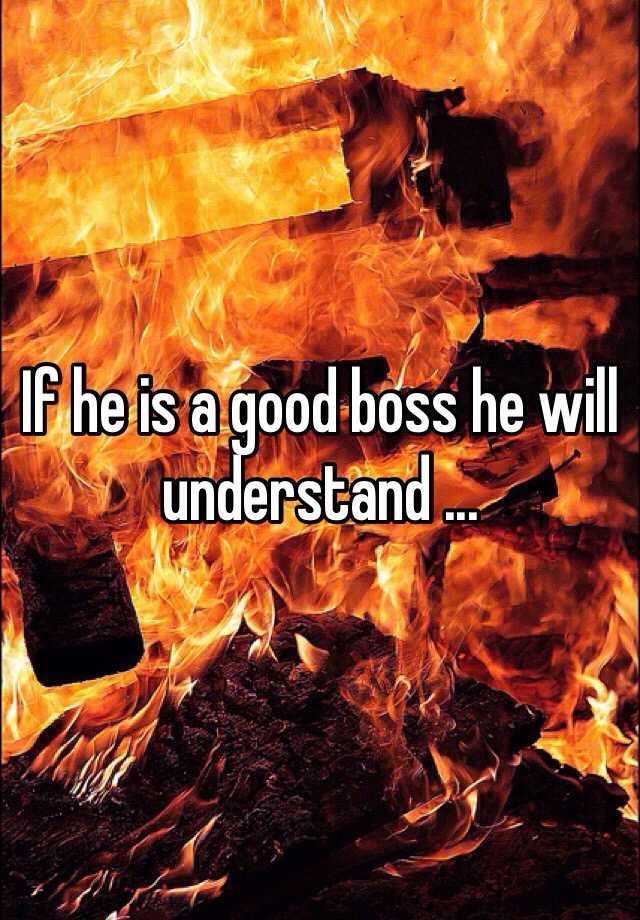 if-he-is-a-good-boss-he-will-understand