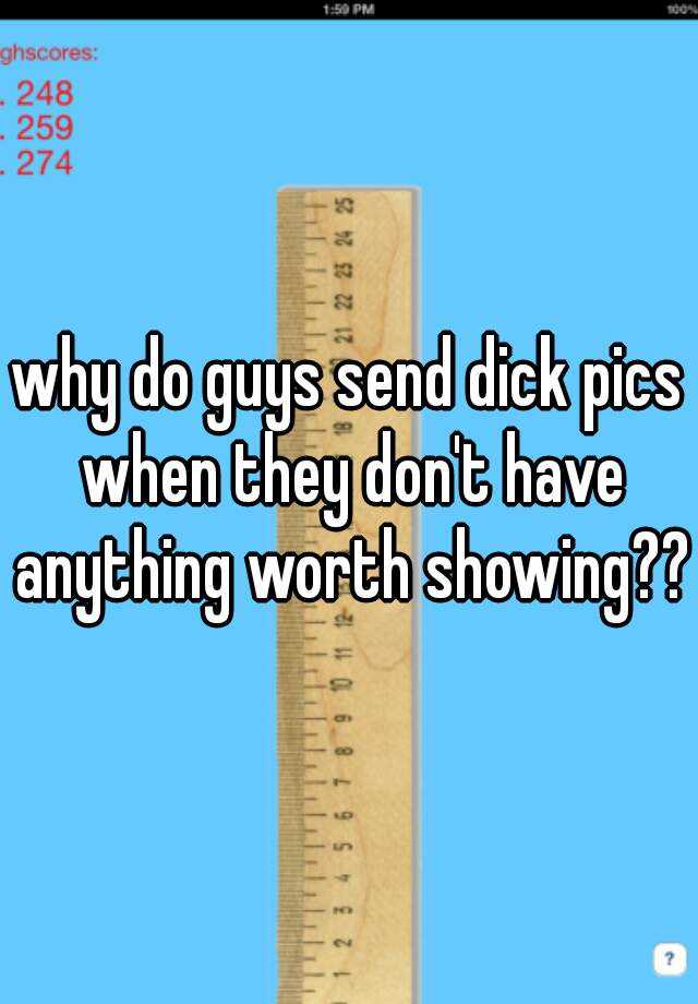 why-do-guys-send-dick-pics-when-they-don-t-have-anything-worth-showing