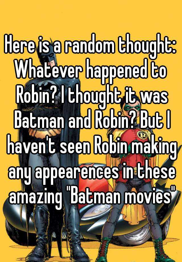 Here Is A Random Thought Whatever Happened To Robin I Thought It Was Batman And Robin But I 8731