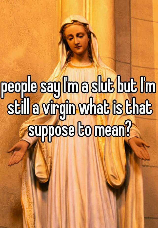 People Say Im A Slut But Im Still A Virgin What Is That Suppose To Mean 0555