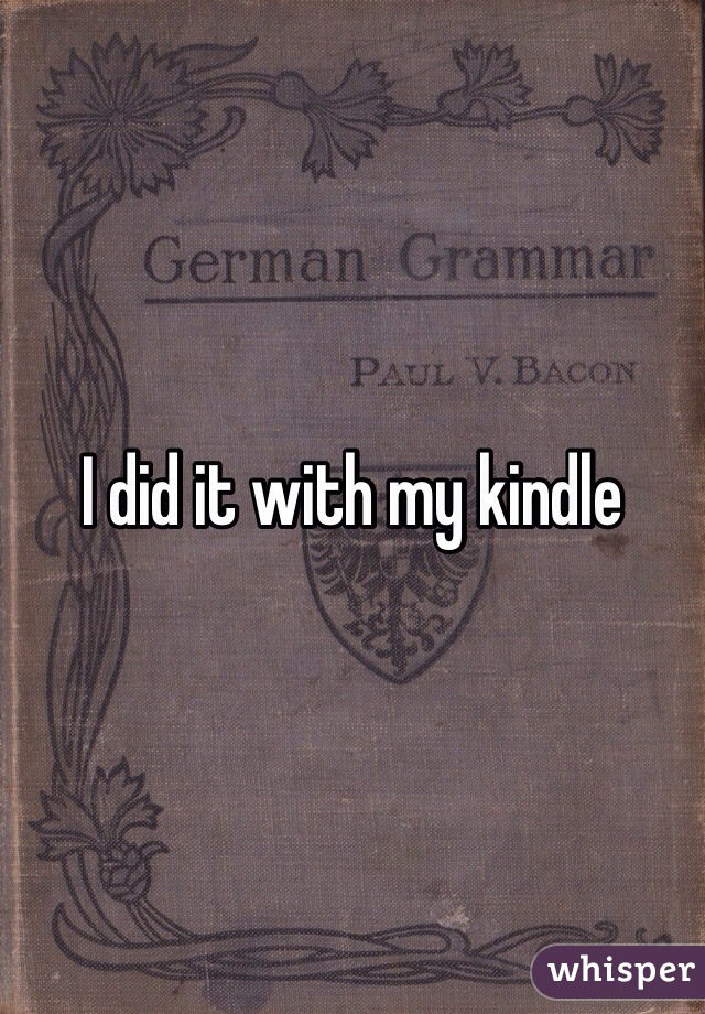 I did it with my kindle 