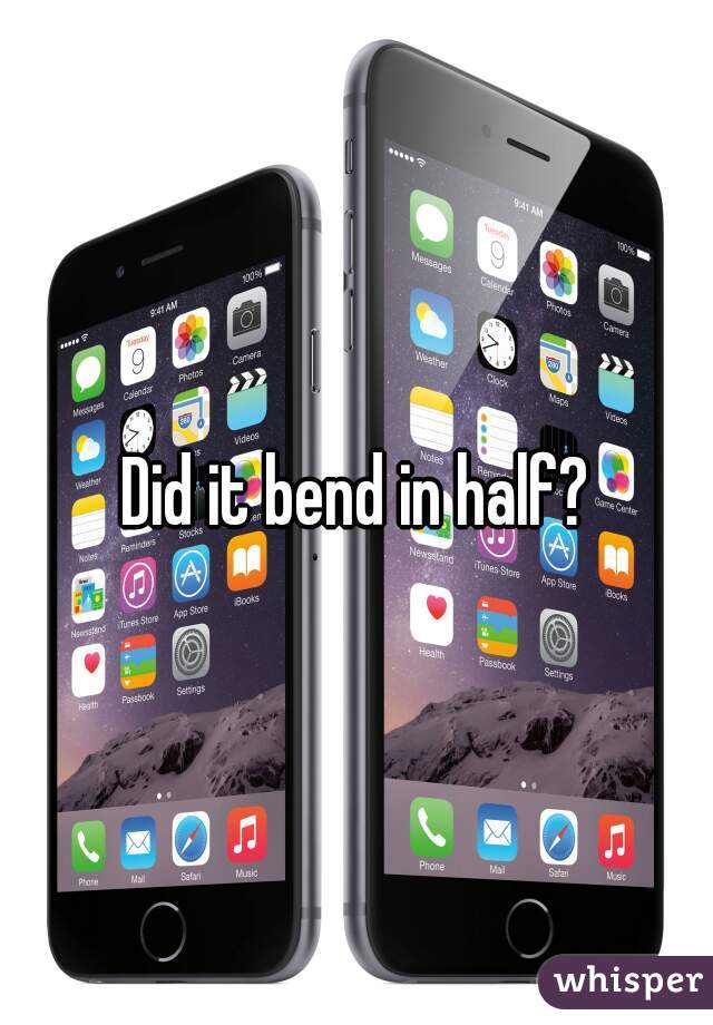 Did it bend in half?