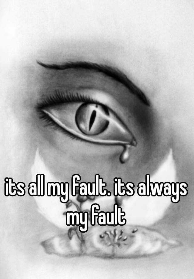 its-all-my-fault-its-always-my-fault