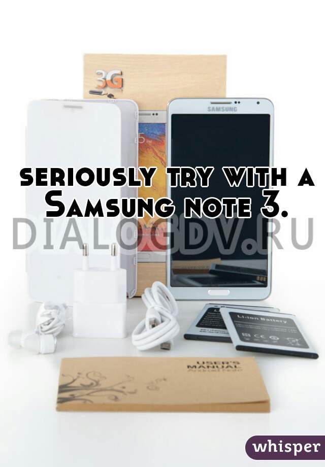 seriously try with a Samsung note 3. 