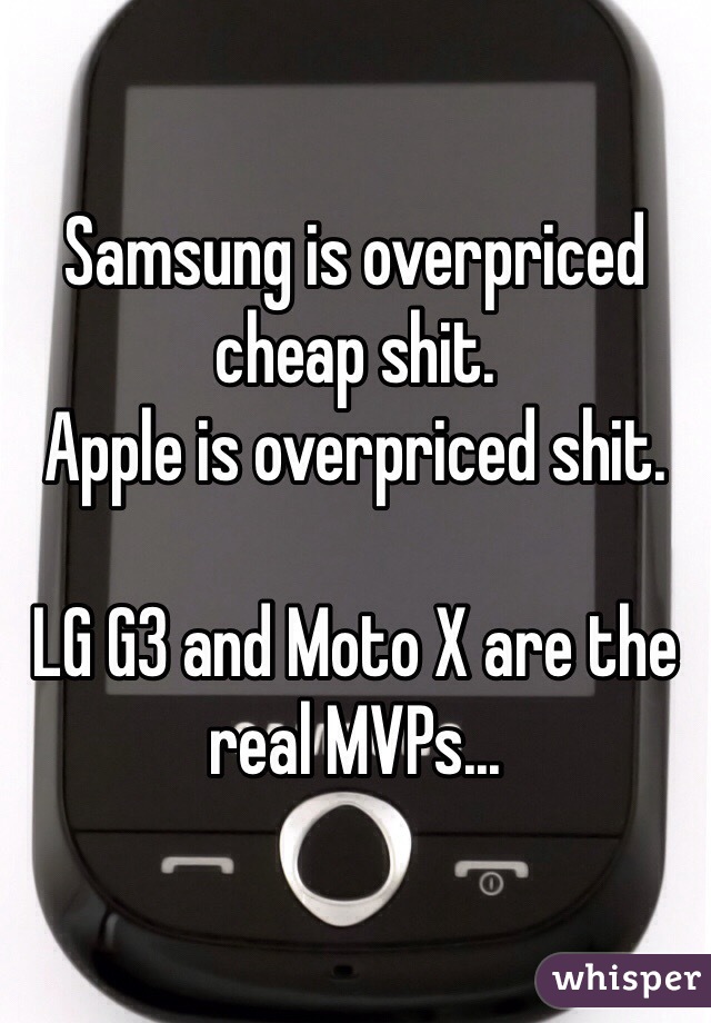 Samsung is overpriced cheap shit.
Apple is overpriced shit.

LG G3 and Moto X are the real MVPs...