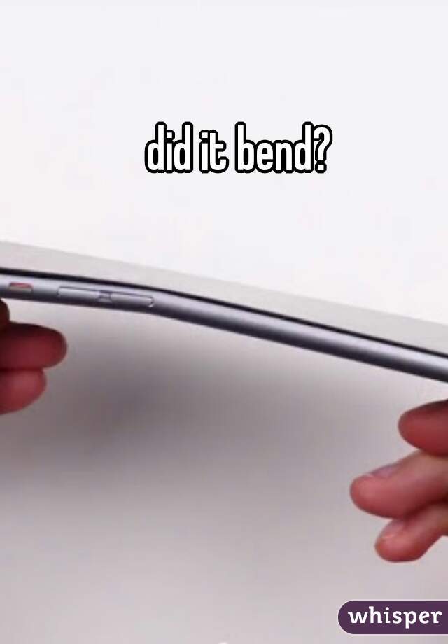 did it bend?